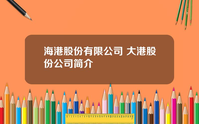 海港股份有限公司 大港股份公司简介